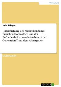 Produktbild: Untersuchung des Zusammenhangs zwischen Homeoffice und der Zufriedenheit von Arbeitnehmern der Generation Y mit dem Arbeitgeber