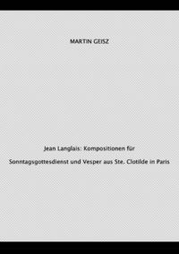 Produktbild: Jean Langlais: Orgelkompositionen f&uuml;r Gottesdienste aus Ste. Clotilde in Paris