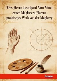 Produktbild: Des Herrn Leonhard Von Vinci ersten Mahlers zu Florenz praktisches Werk von der Mahlerey