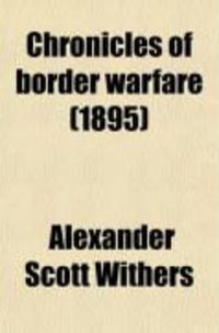 Produktbild: Chronicles of Border Warfare; Or, a History of the Settlement by the Whites, of Northwestern Virginia, and of the Indian Wars and Massacres, in