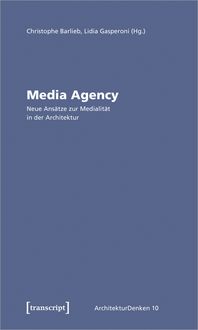 Produktbild: Media Agency &ndash; Neue Ans&auml;tze zur Medialit&auml;t in der Architektur