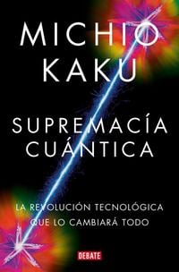 Produktbild: Supremac&iacute;a Cu&aacute;ntica: La Revoluci&oacute;n Tecnol&oacute;gica Que Lo Cambiar&aacute; Todo / Quantum Supremacy: How the Quantum Co Mputer Revolution Will Change Everything