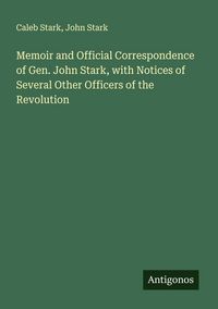 Produktbild: Memoir and Official Correspondence of Gen. John Stark, with Notices of Several Other Officers of the Revolution