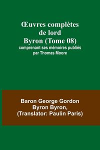 Produktbild: &iquest;uvres compl&egrave;tes de lord Byron (Tome 08); comprenant ses m&eacute;moires publi&eacute;s par Thomas Moore
