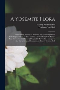 Produktbild: A Yosemite Flora: A Descriptive Account of the Ferns and Flowering Plants, Including the Trees, of the Yosemite National Park; With Simp