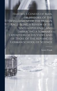 Produktbild: Haeckel's Genesis of Man, or, History of the Development of the Human Race. Being a Review of His "Anthropogenie", and Embracing a Summary Exposition