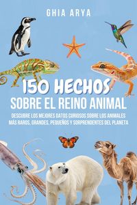 Produktbild: 150 Hechos Sobre El Reino Animal: Descubre Los Mejores Datos Curiosos Sobre Los Animales M&aacute;s Raros, Grandes, Peque&ntilde;os Y Sorprendentes Del Planeta