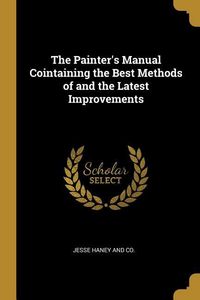 Produktbild: The Painter's Manual Cointaining the Best Methods of and the Latest Improvements