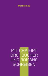 Produktbild: Mit ChatGPT Drehb&uuml;cher und Romane schreiben