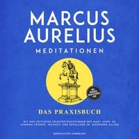 Produktbild: Marcus Aurelius Meditationen - Das Praxisbuch: Mit den zeitlosen Selbstbetrachtungen des Marc Aurel zu innerem Frieden, Weisheit und Erf&uuml;llung im modernen Alltag - inkl. &Uuml;bungen, Meditationen uvm.