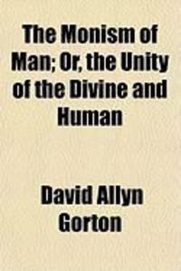 Produktbild: The Monism of Man; Or, the Unity of the Divine and Human