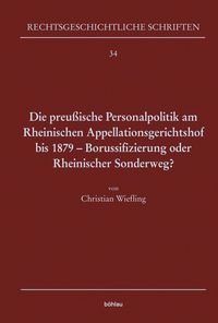 Produktbild: Die preu&szlig;ische Personalpolitik am Rheinischen Appellationsgerichtshof bis 1879 - Borussifizierung oder Rheinischer Sonderweg?