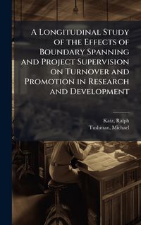 Produktbild: A Longitudinal Study of the Effects of Boundary Spanning and Project Supervision on Turnover and Promotion in Research and Development