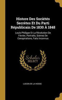 Produktbild: Histore Des Soci&eacute;t&eacute;s Secr&egrave;tes Et Du Parti R&eacute;publicain De 1830 &Agrave; 1848