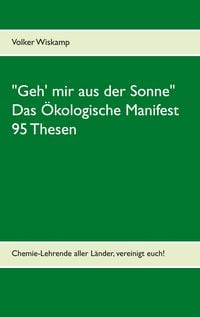 Produktbild: "Geh' mir aus der Sonne" - Das &Ouml;kologische Manifest - 95 Thesen