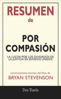 Produktbild: Resumen de Por Compasi&oacute;n: La Lucha Por Los Olvidados de La Justicia En Estados Unidos: Conversaciones Escritas Del Libro De Bryan Stevenson