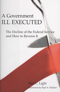 Produktbild: A Government Ill Executed: The Decline of the Federal Service and How to Reverse It