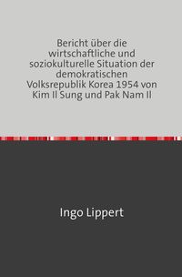 Bild vom Artikel Bericht über die wirtschaftliche und soziokulturelle Situation der demokratischen Volksrepublik Korea 1954 von Kim Il Sung und Pak Nam Il vom Autor Ingo Lippert
