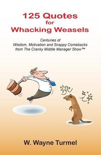 Produktbild: 125 Quotes for Whacking Weasels: Centuries of Wisdom, Motivation and Snappy Comebacks from The Cranky Middle Manager Show(TM)