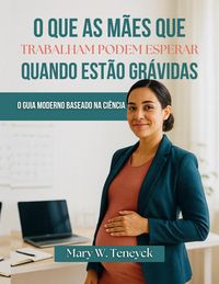 Produktbild: O Que As M&atilde;es Que Trabalham Podem Esperar Quando Est&atilde;o Gr&aacute;vidas