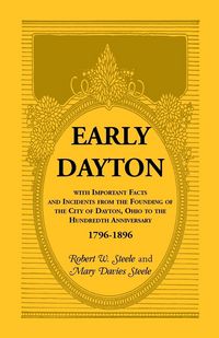 Produktbild: Early Dayton With Important Facts and Incidents From the Founding Of The City Of Dayton, Ohio To The Hundredth Anniversary 1796-1896