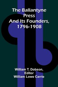 Produktbild: The Ballantyne Press and its founders, 1796-1908