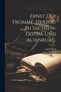 Produktbild: Ernst der Fromme, Herzog zu Sachsen-Gotha und Altenburg.