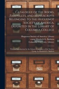 Produktbild: Catalogue of the Books, Pamphlets, and Manuscripts Belonging to the Huguenot Society of America, Deposited in the Library of Columbia College [microfo