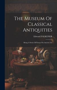 Produktbild: The Museum Of Classical Antiquities: Being A Series Of Essays On Ancient Art