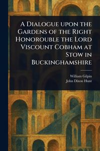 Produktbild: A Dialogue Upon the Gardens of the Right Honorouble the Lord Viscount Cobham at Stow in Buckinghamshire