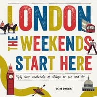 Produktbild: London, the Weekends Start Here: Fifty-Two Weekends of Things to See and Do