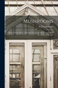 Produktbild: Mushrooms: How to Grow Them: a Practical Treatise on Mushroom Culture for Profit and Pleasure