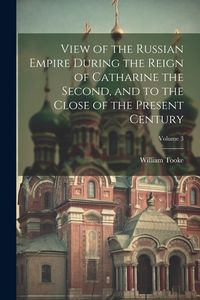 Produktbild: View of the Russian Empire During the Reign of Catharine the Second, and to the Close of the Present Century; Volume 3