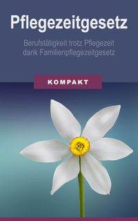 Produktbild: Pflegezeitgesetz - Berufst&auml;tigkeit trotz Pflegezeit dank Familienpflegezeitgesetz