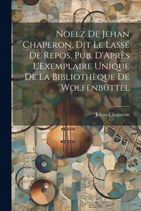 Produktbild: Noelz De Jehan Chaperon, Dit Le Lass&eacute; De Repos, Pub. D'Apr&egrave;s L'Exemplaire Unique De La Biblioth&egrave;que De Wolfenb&uuml;ttel