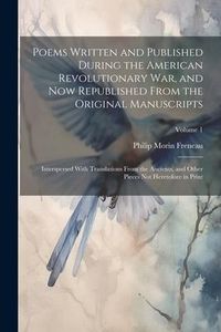 Produktbild: Poems Written and Published During the American Revolutionary War, and Now Republished From the Original Manuscripts: Interspersed With Translations F