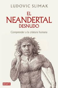 Produktbild: El Neandertal Desnudo: Comprender a la Criatura Humana / The Naked Neanderthal