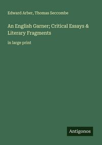 Produktbild: An English Garner; Critical Essays & Literary Fragments