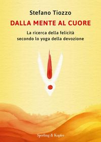 Produktbild: Dalla mente al cuore. La ricerca della felicit&agrave; secondo lo yoga della devozione