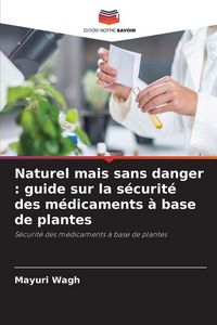 Produktbild: Naturel mais sans danger : guide sur la s&eacute;curit&eacute; des m&eacute;dicaments &agrave; base de plantes