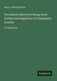 Produktbild: The Master Detective; Being Some Further Investigations of Christopher Quarles