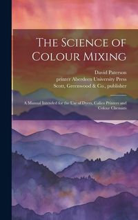 Produktbild: The Science of Colour Mixing: A Manual Intended for the Use of Dyers, Calico Printers and Colour Chemists