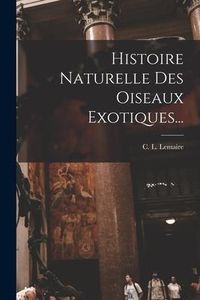 Produktbild: Histoire Naturelle Des Oiseaux Exotiques...