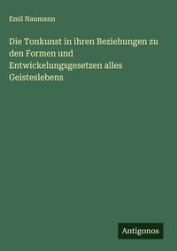 Produktbild: Die Tonkunst in ihren Beziehungen zu den Formen und Entwickelungsgesetzen alles Geisteslebens