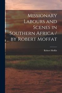 Produktbild: Missionary Labours and Scenes in Southern Africa / by Robert Moffat