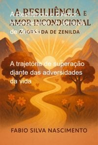 Produktbild: A Resili&ecirc;ncia E O Amor Incondicional - A Jornada De Zenilda