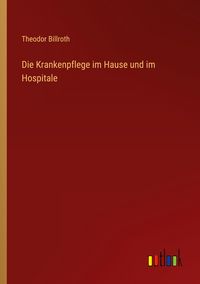 Produktbild: Die Krankenpflege im Hause und im Hospitale