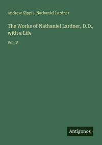 Produktbild: The Works of Nathaniel Lardner, D.D., with a Life