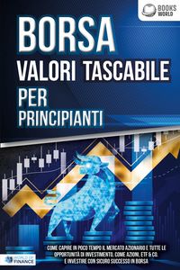 Produktbild: BORSA VALORI TASCABILE PER PRINCIPIANTI: Come capire in poco tempo il mercato azionario e tutte le opportunit&agrave; di investimento, come Azioni, ETF & Co.