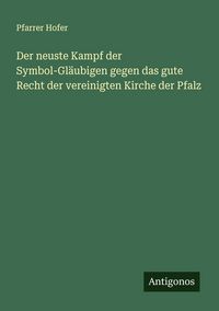 Produktbild: Der neuste Kampf der Symbol-Gl&auml;ubigen gegen das gute Recht der vereinigten Kirche der Pfalz